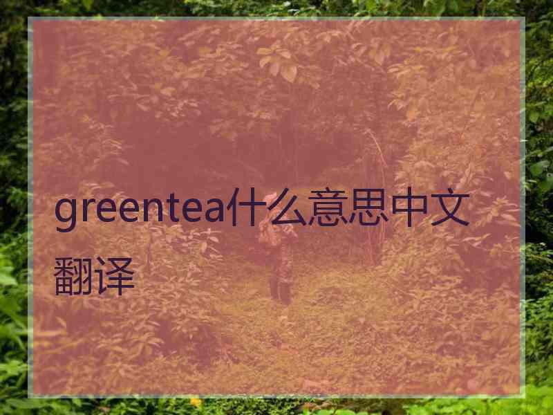 greentea什么意思中文翻译