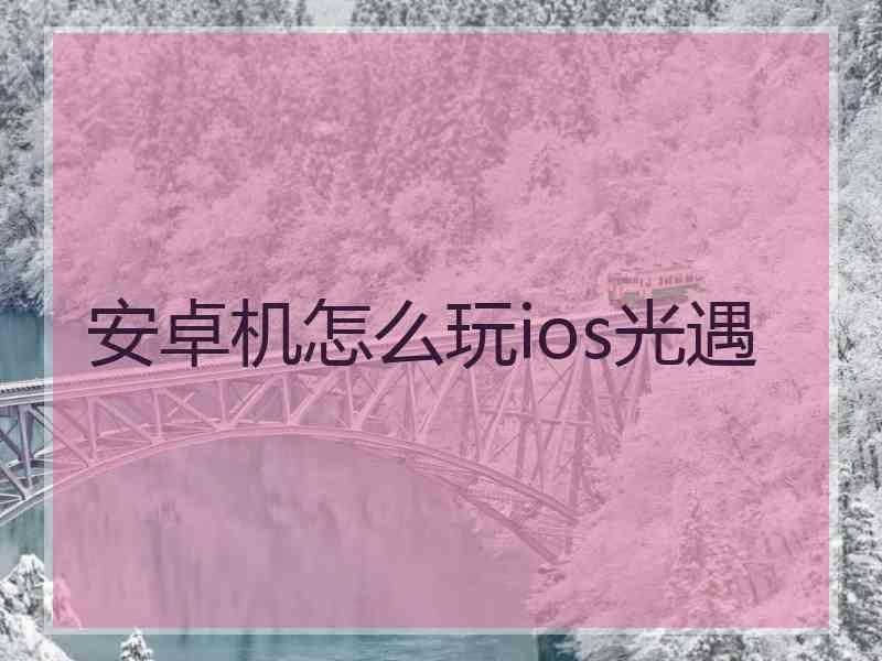 安卓机怎么玩ios光遇