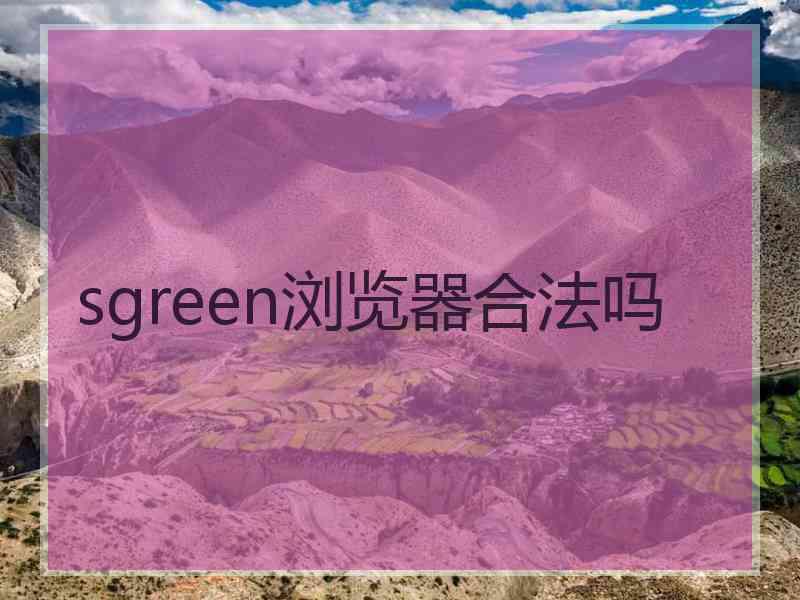 sgreen浏览器合法吗