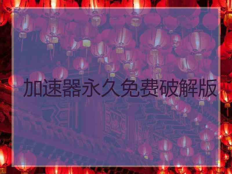 加速器永久免费破解版