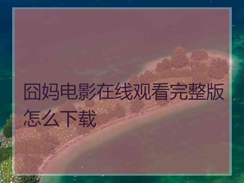 囧妈电影在线观看完整版怎么下载