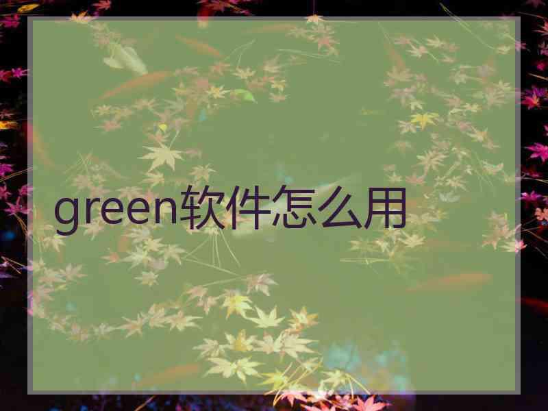 green软件怎么用