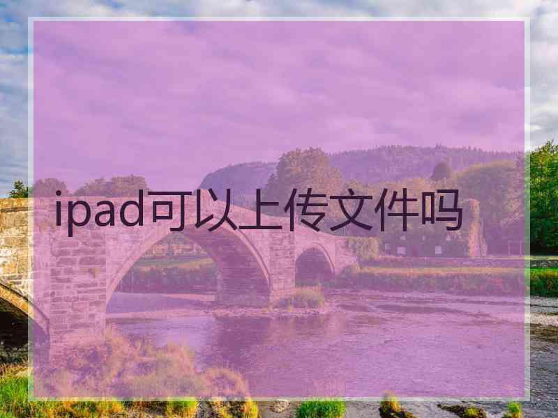 ipad可以上传文件吗